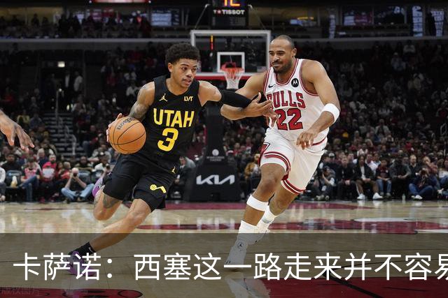 卡萨诺：西塞这一路走来并不容易，但我不认为他能够达到顶级水平